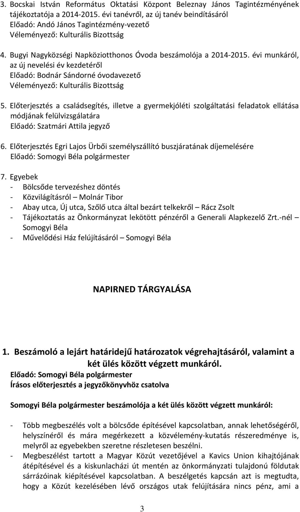 évi munkáról, az új nevelési év kezdetéről Előadó: Bodnár Sándorné óvodavezető Véleményező: Kulturális Bizottság 5.