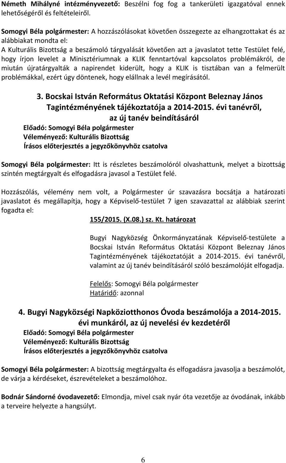 felé, hogy írjon levelet a Minisztériumnak a KLIK fenntartóval kapcsolatos problémákról, de miután újratárgyalták a napirendet kiderült, hogy a KLIK is tisztában van a felmerült problémákkal, ezért