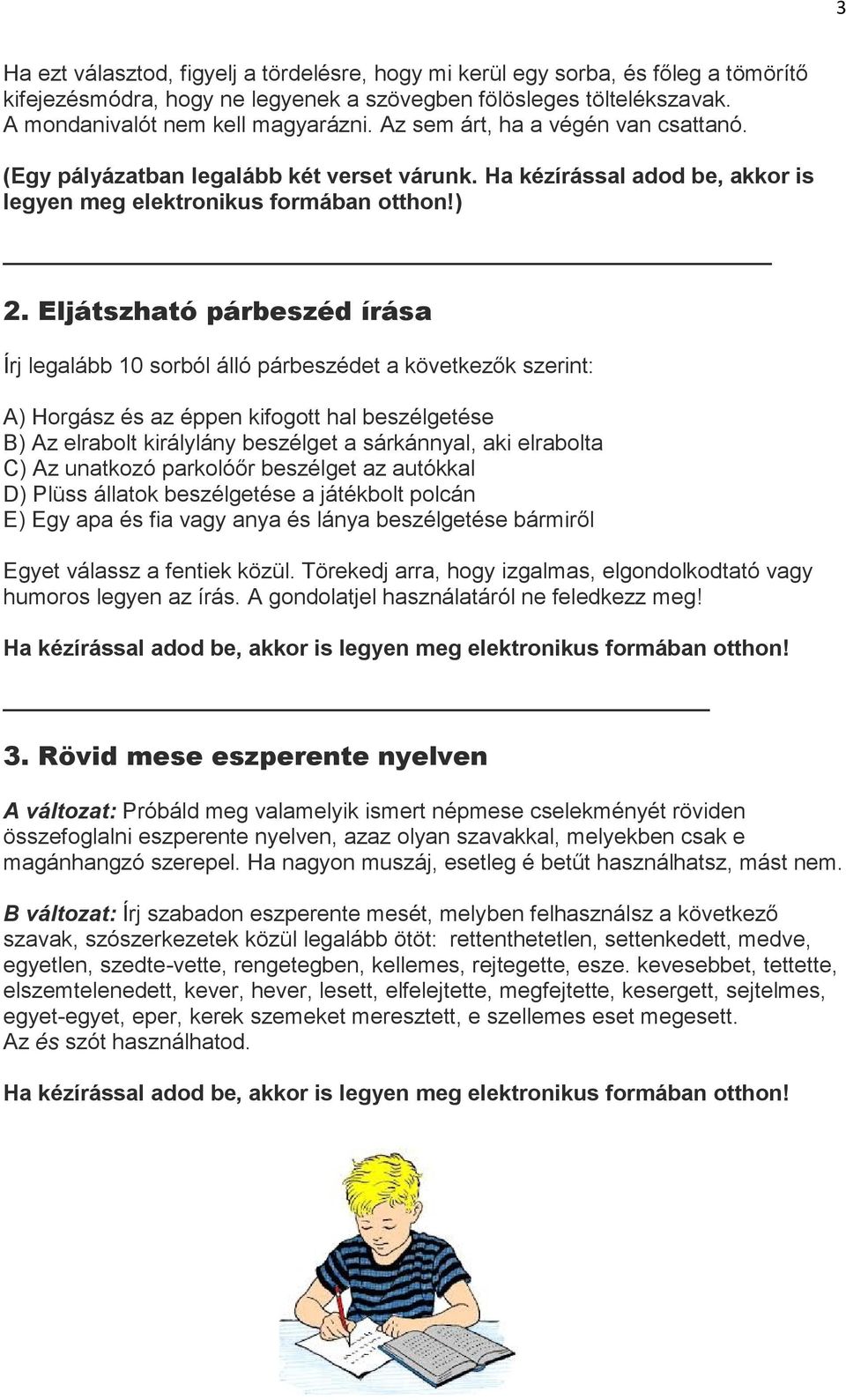 Eljátszható párbeszéd írása Írj legalább 10 sorból álló párbeszédet a következők szerint: A) Horgász és az éppen kifogott hal beszélgetése B) Az elrabolt királylány beszélget a sárkánnyal, aki