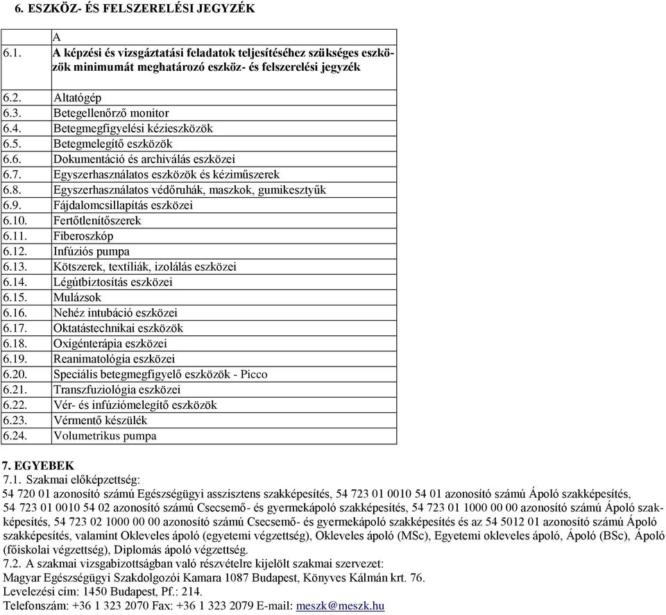 Egyszerhasználatos védőruhák, maszkok, gumikesztyűk 6.9. Fájdalomcsillapítás eszközei 6.10. Fertőtlenítőszerek 6.11. Fiberoszkóp 6.12. Infúziós pumpa 6.13. Kötszerek, textíliák, izolálás eszközei 6.