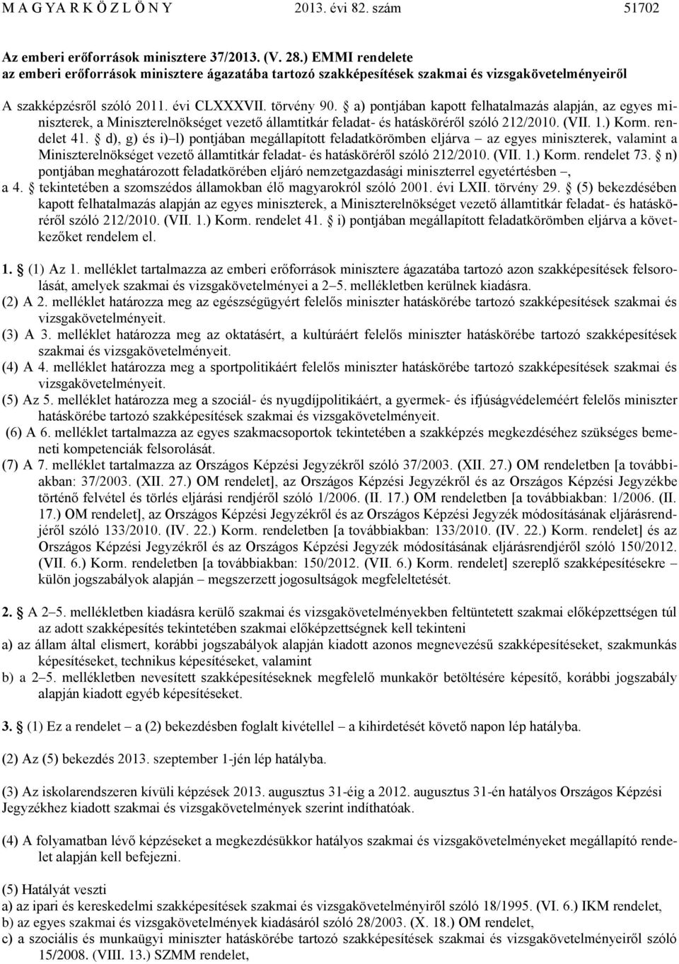 a) pontjában kapott felhatalmazás alapján, az egyes miniszterek, a Miniszterelnökséget vezető államtitkár feladat- és hatásköréről szóló 212/2010. (VII. 1.) Korm. rendelet 41.