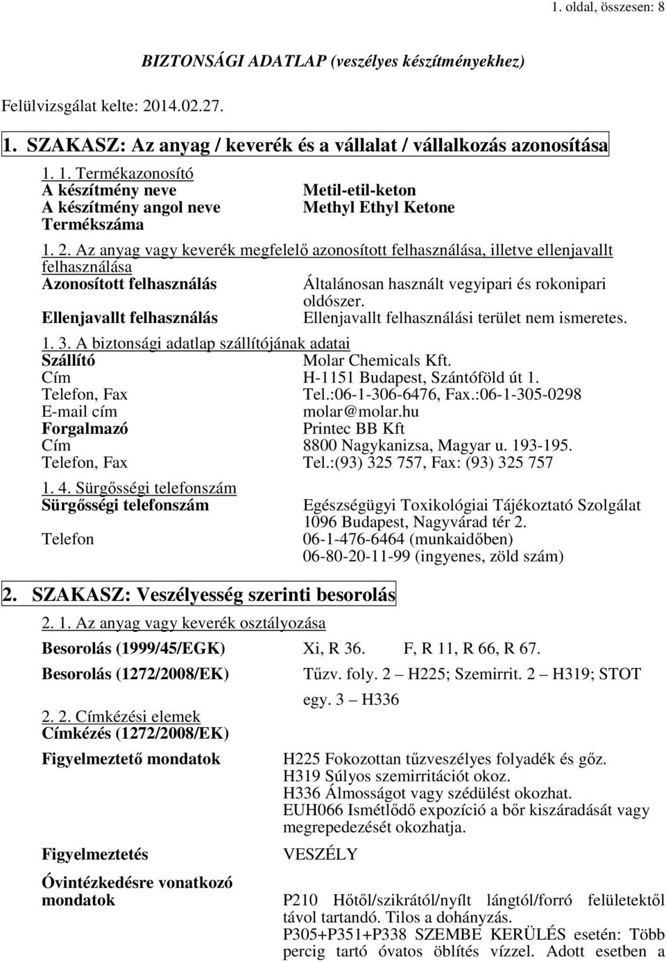 Az anyag vagy keverék megfelelő azonosított felhasználása, illetve ellenjavallt felhasználása Azonosított felhasználás Általánosan használt vegyipari és rokonipari oldószer.