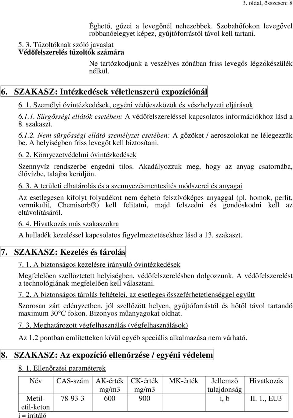 SZAKASZ: Intézkedések véletlenszerű expozíciónál 6. 1. Személyi óvintézkedések, egyéni védőeszközök és vészhelyzeti eljárások 6.1.1. Sürgősségi ellátók esetében: A védőfelszereléssel kapcsolatos információkhoz lásd a 8.