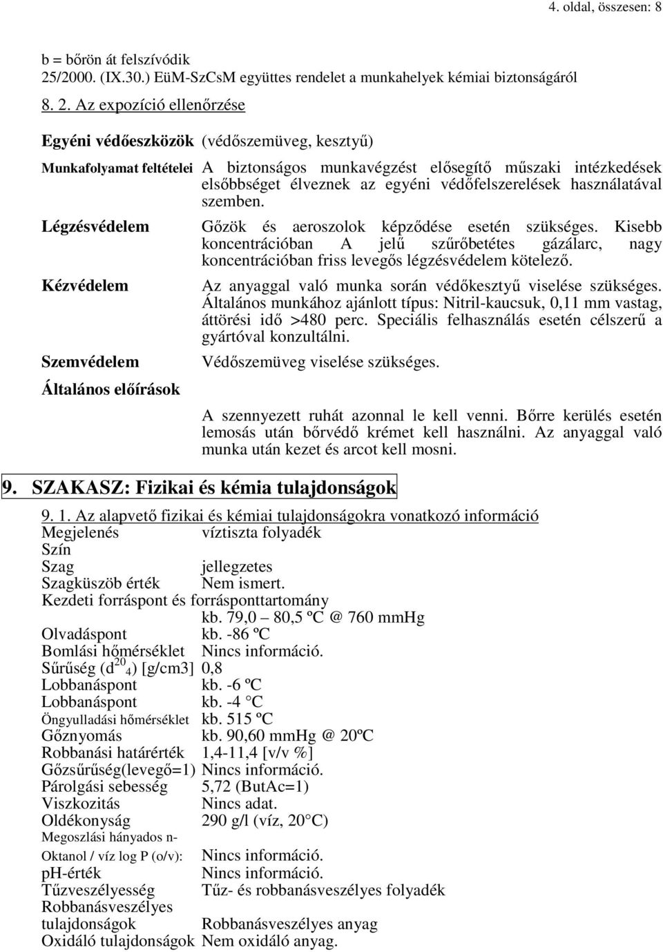 Az expozíció ellenőrzése Egyéni védőeszközök (védőszemüveg, kesztyű) Munkafolyamat feltételei A biztonságos munkavégzést elősegítő műszaki intézkedések elsőbbséget élveznek az egyéni