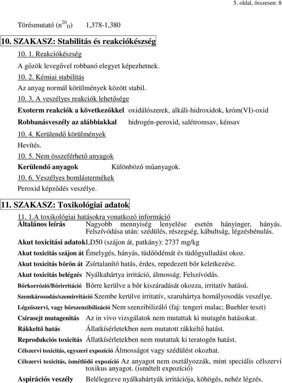 Nem összeférhető anyagok Kerülendő anyagok 10. 6. Veszélyes bomlástermékek Peroxid képződés veszélye. 11. SZAKASZ: Toxikológiai adatok hidrogén-peroxid, salétromsav, kénsav Különböző műanyagok. 11. 1.A toxikológiai hatásokra vonatkozó információ Általános leírás Nagyobb mennyiség lenyelése esetén hányinger, hányás.