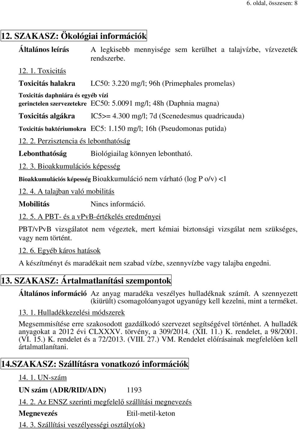 300 mg/l; 7d (Scenedesmus quadricauda) Toxicitás baktériumokra EC5: 1.150 mg/l; 16h (Pseudomonas putida) 12. 2. Perzisztencia és lebonthatóság Lebonthatóság 12. 3.