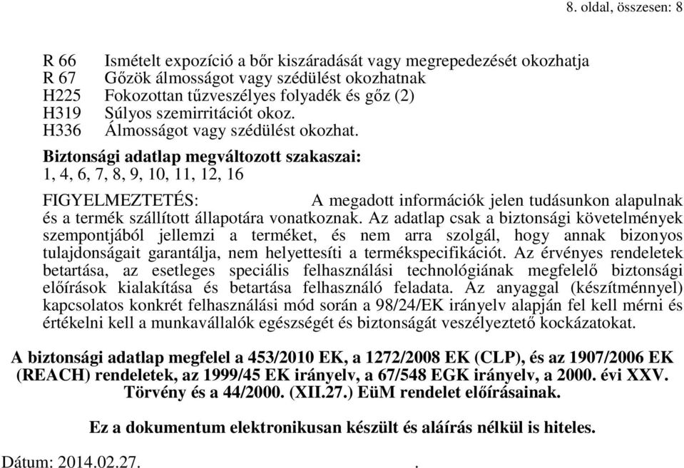 Biztonsági adatlap megváltozott szakaszai: 1, 4, 6, 7, 8, 9, 10, 11, 12, 16 FIGYELMEZTETÉS: A megadott információk jelen tudásunkon alapulnak és a termék szállított állapotára vonatkoznak.