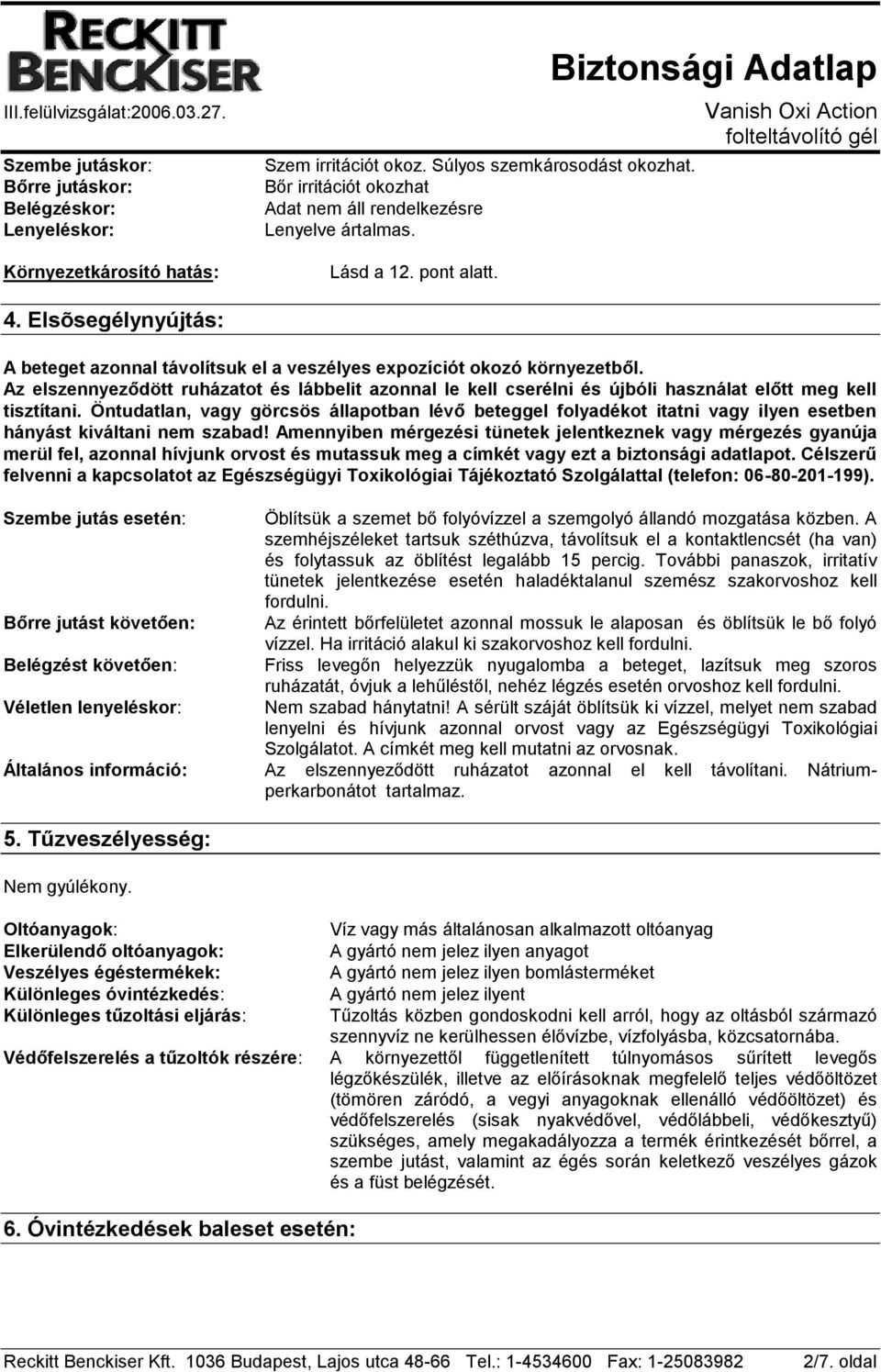 Az elszennyeződött ruházatot és lábbelit azonnal le kell cserélni és újbóli használat előtt meg kell tisztítani.