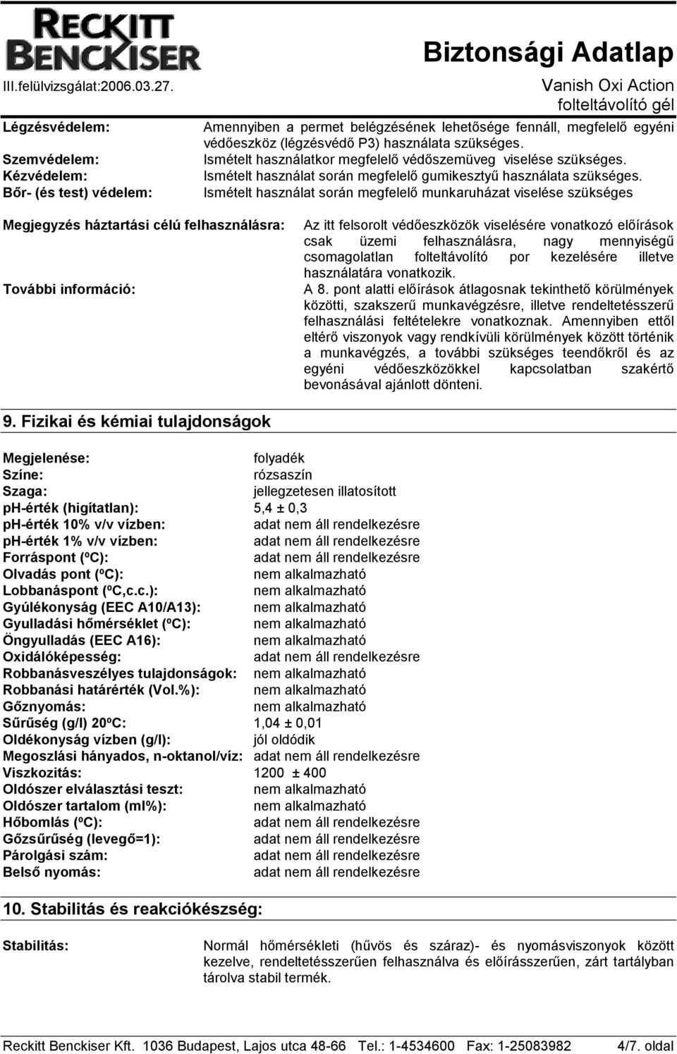 Ismételt használat során megfelelő munkaruházat viselése szükséges Megjegyzés háztartási célú felhasználásra: További információ: Az itt felsorolt védőeszközök viselésére vonatkozó előírások csak