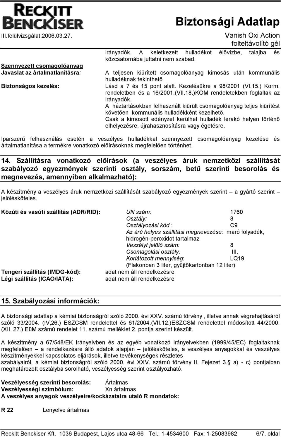 )KÖM rendeletekben foglaltak az irányadók. A háztartásokban felhasznált kiürült csomagolóanyag teljes kiürítést követően kommunális hulladékként kezelhető.