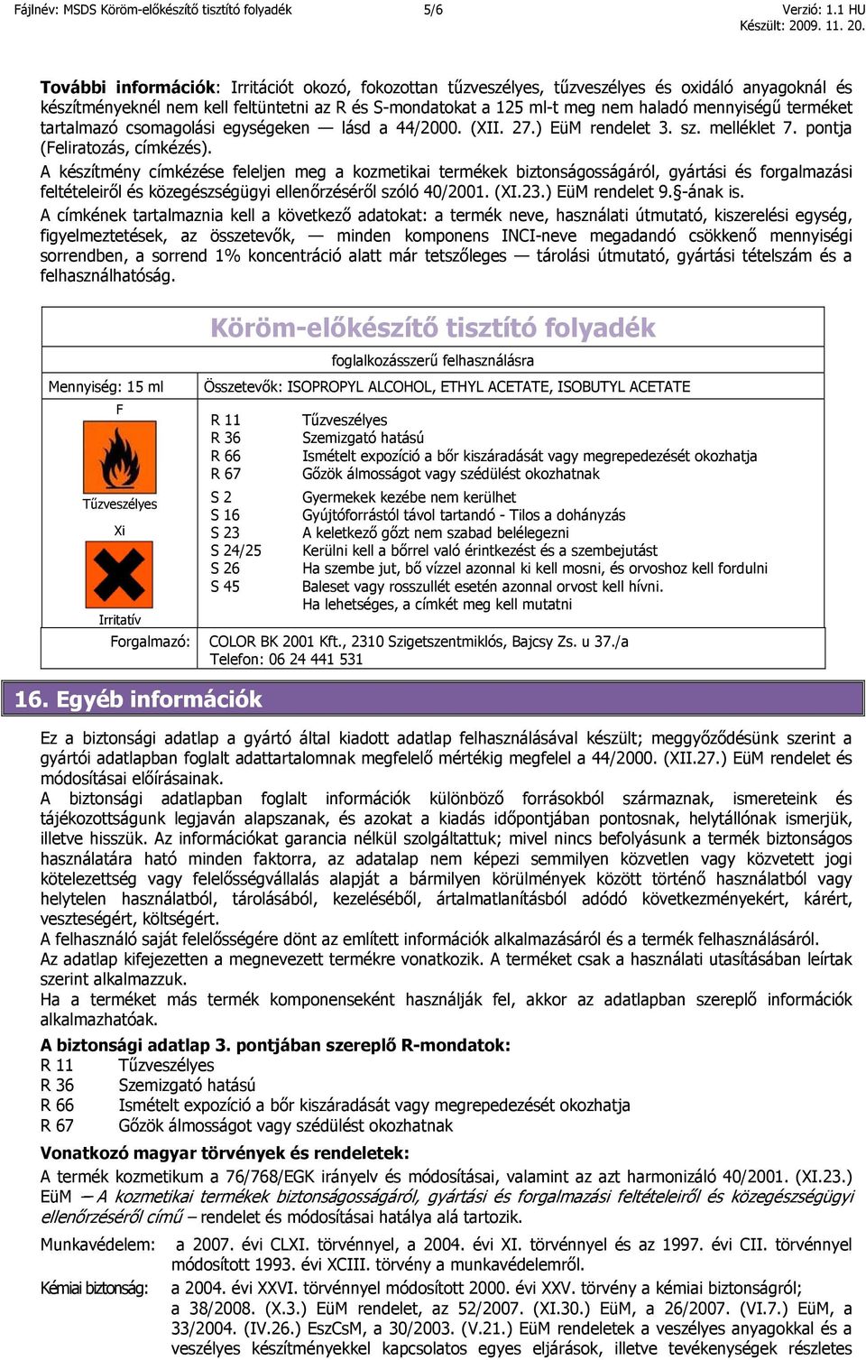 mennyiségű terméket tartalmazó csomagolási egységeken lásd a 44/2000. (XII. 27.) EüM rendelet 3. sz. melléklet 7. pontja (Feliratozás, címkézés).