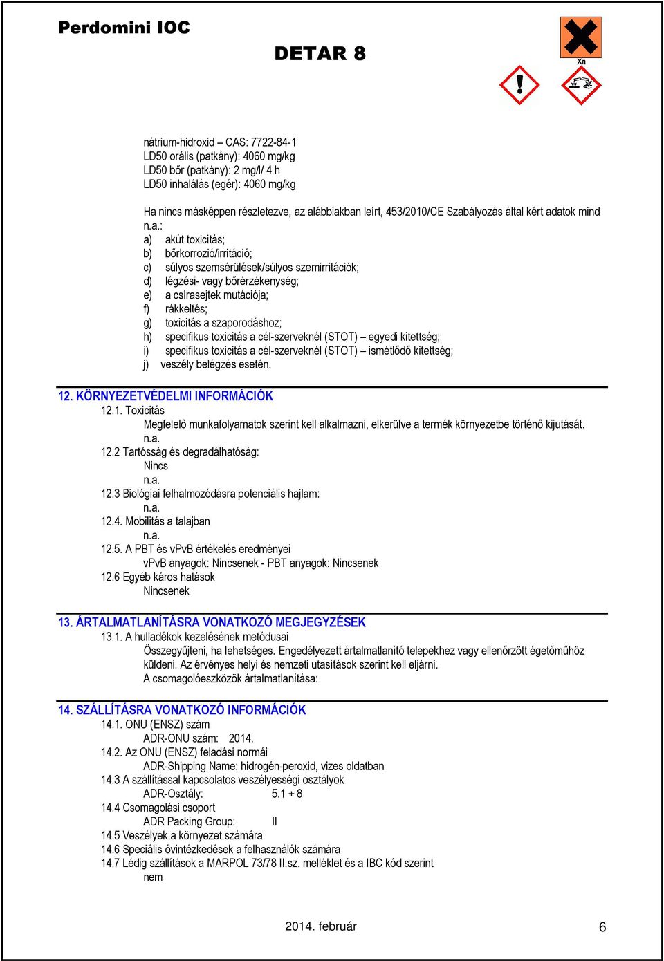 rákkeltés; g) toxicitás a szaporodáshoz; h) specifikus toxicitás a cél-szerveknél (STOT) egyedi kitettség; i) specifikus toxicitás a cél-szerveknél (STOT) ismétlődő kitettség; j) veszély belégzés