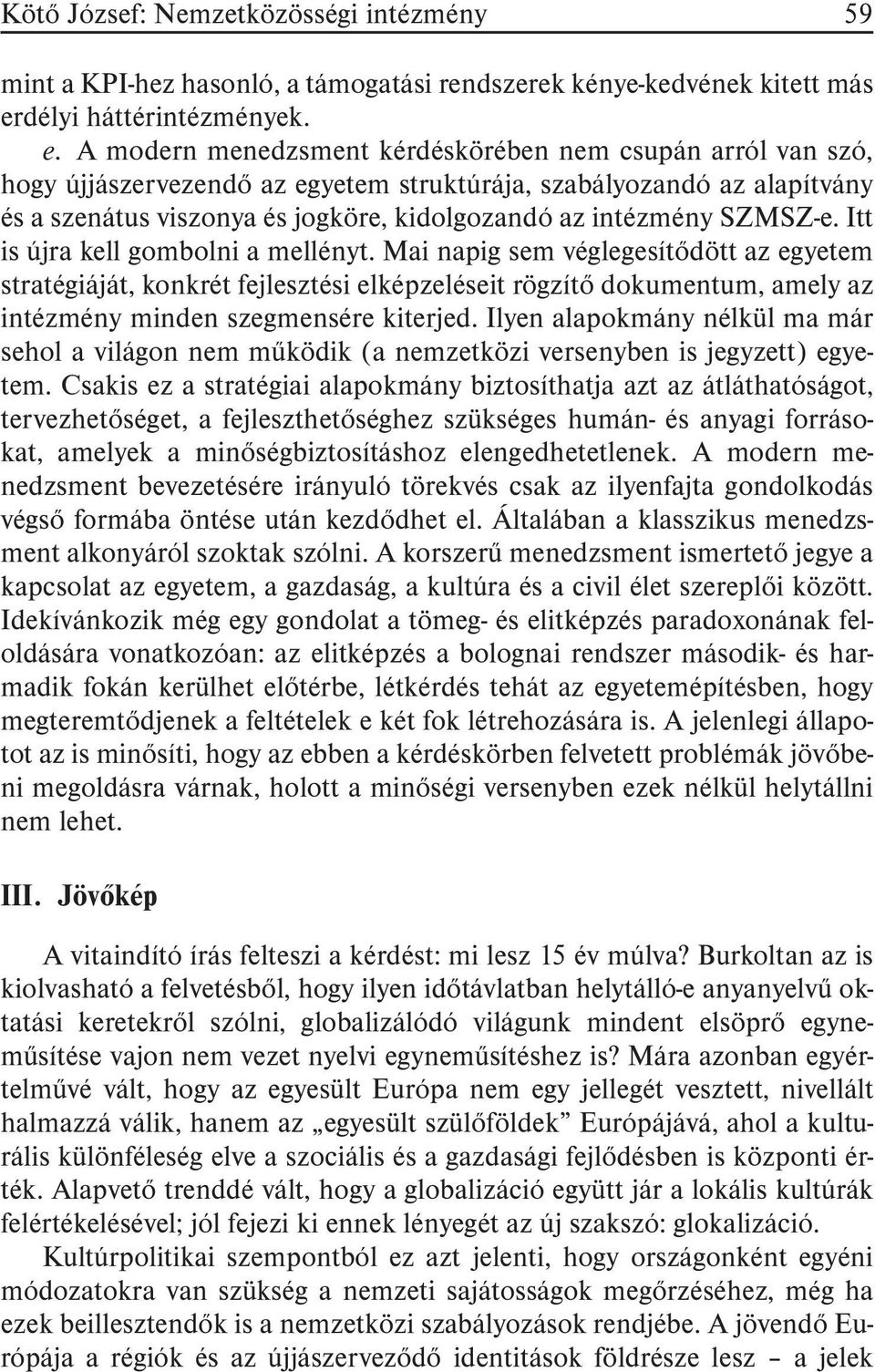 A modern menedzsment kérdéskörében nem csupán arról van szó, hogy újjászervezendõ az egyetem struktúrája, szabályozandó az alapítvány és a szenátus viszonya és jogköre, kidolgozandó az intézmény