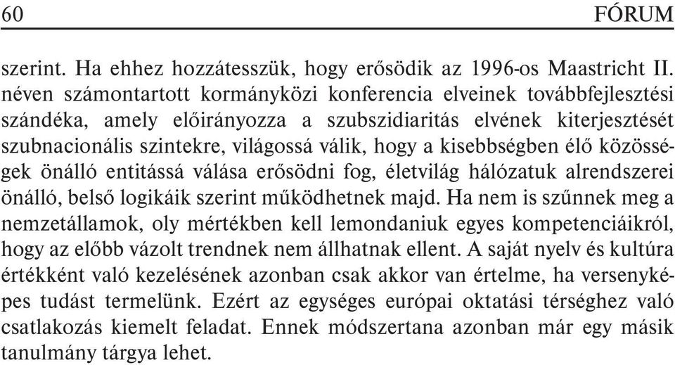 kisebbségben élõ közösségek önálló entitássá válása erõsödni fog, életvilág hálózatuk alrendszerei önálló, belsõ logikáik szerint mûködhetnek majd.