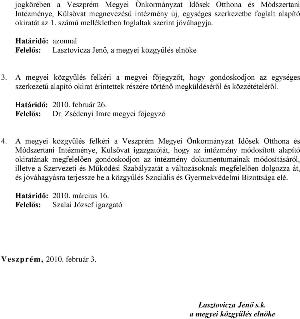 A megyei közgyűlés felkéri a megyei főjegyzőt, hogy gondoskodjon az egységes szerkezetű alapító okirat érintettek részére történő megküldéséről és közzétételéről. Határidő: 2010. február 26.