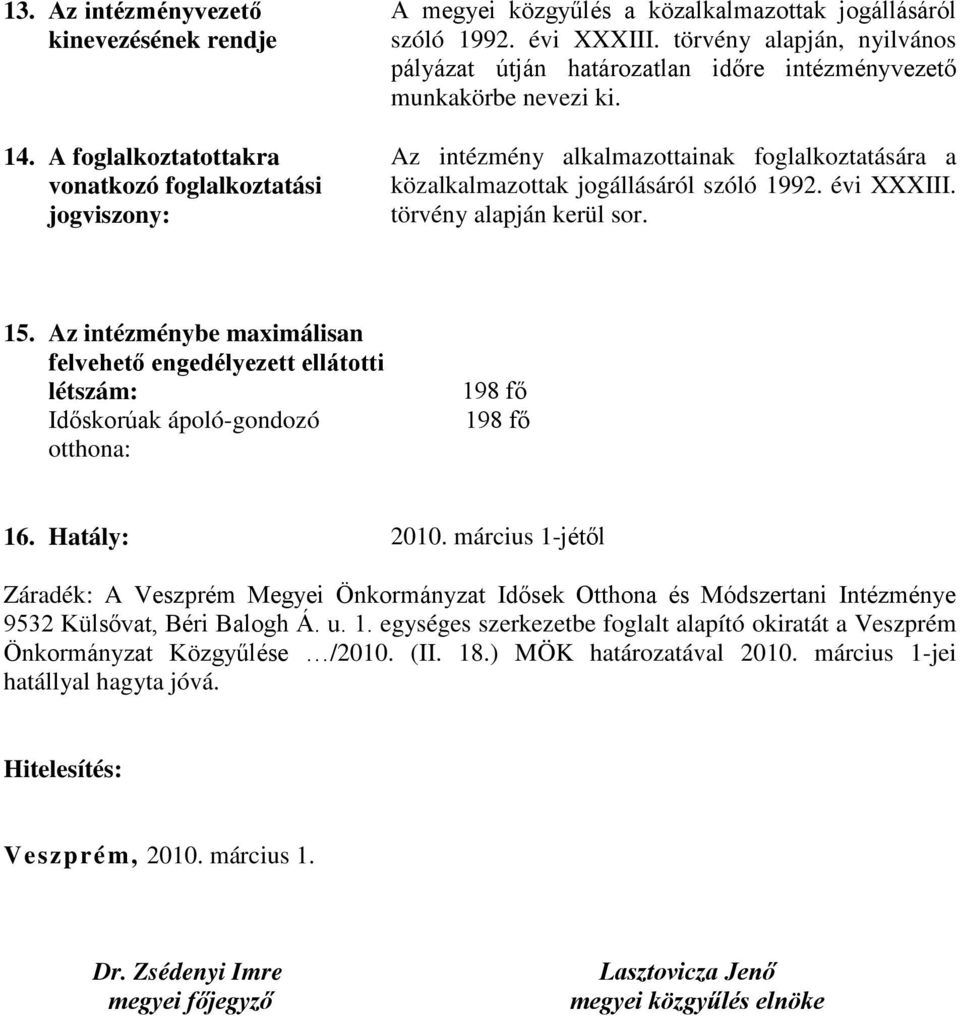 évi XXXIII. törvény alapján kerül sor. 15. Az intézménybe maximálisan felvehető engedélyezett ellátotti létszám: Időskorúak ápoló-gondozó otthona: 198 fő 198 fő 16. Hatály: 2010.