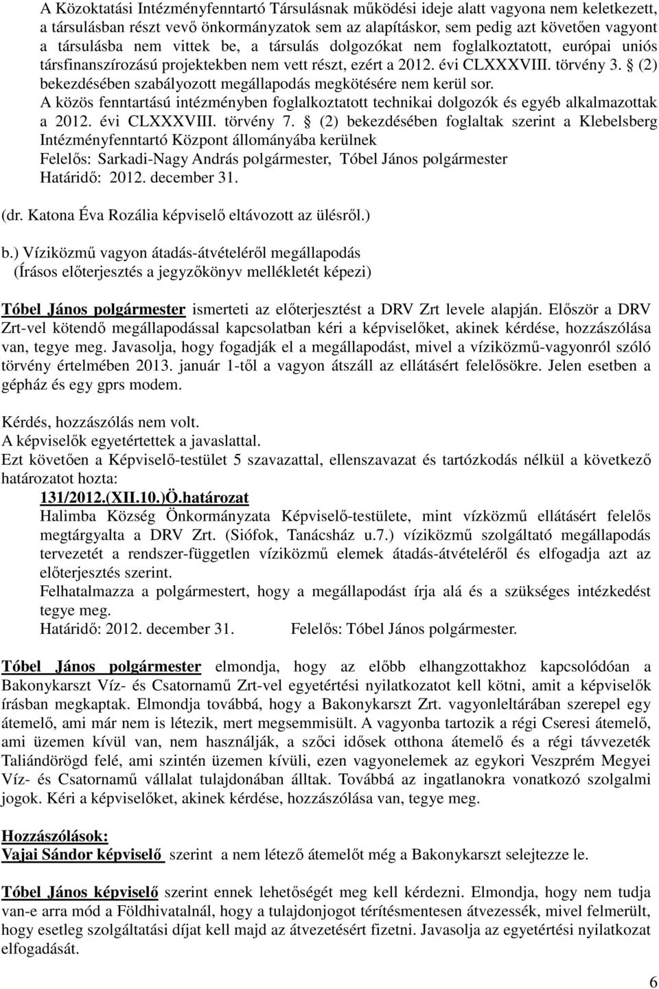 (2) bekezdésében szabályozott megállapodás megkötésére nem kerül sor. A közös fenntartású intézményben foglalkoztatott technikai dolgozók és egyéb alkalmazottak a 2012. évi CLXXXVIII. törvény 7.