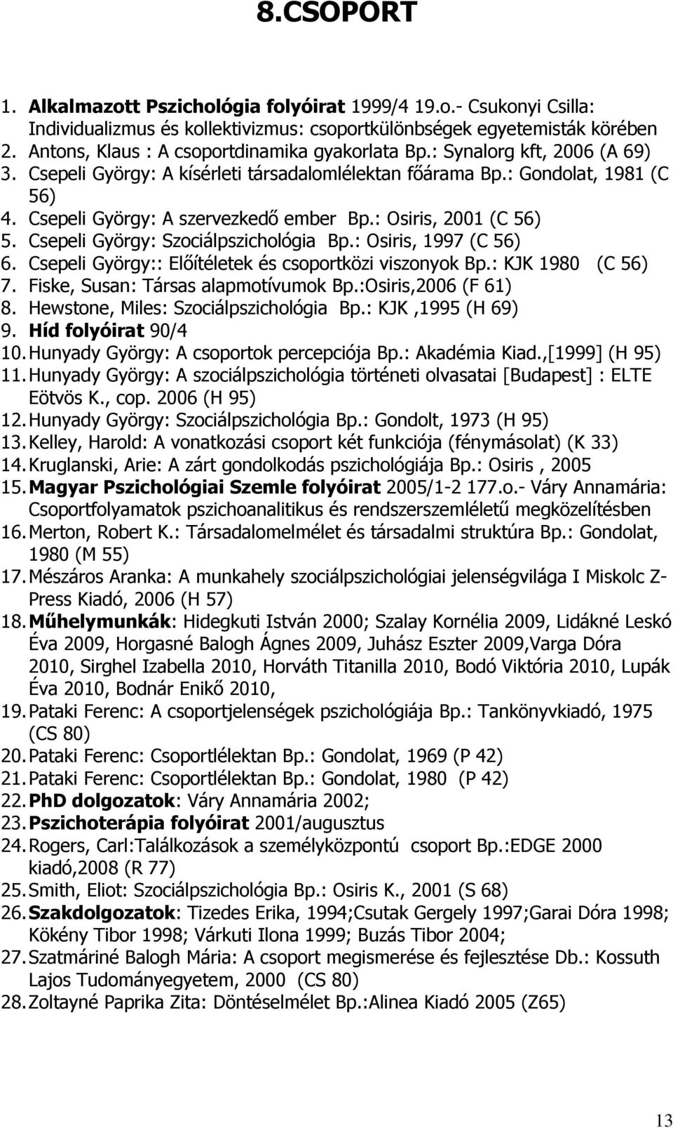 Csepeli György: A szervezkedı ember Bp.: Osiris, 2001 (C 56) 5. Csepeli György: Szociálpszichológia Bp.: Osiris, 1997 (C 56) 6. Csepeli György:: Elıítéletek és csoportközi viszonyok Bp.