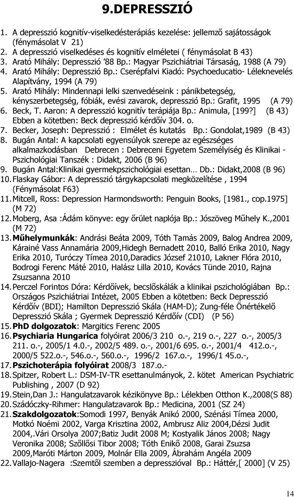 Arató Mihály: Mindennapi lelki szenvedéseink : pánikbetegség, kényszerbetegség, fóbiák, evési zavarok, depresszió Bp.: Grafit, 1995 (A 79) 6. Beck, T. Aaron: A depresszió kognitív terápiája Bp.