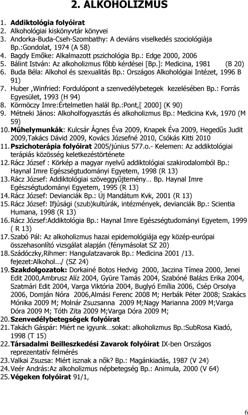 : Országos Alkohológiai Intézet, 1996 B 91) 7. Huber,Winfried: Fordulópont a szenvedélybetegek kezelésében Bp.: Forrás Egyesület, 1993 (H 94) 8. Körmöczy Imre:Értelmetlen halál Bp.