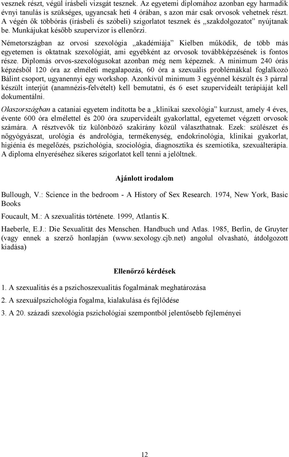 Németországban az orvosi szexológia akadémiája Kielben működik, de több más egyetemen is oktatnak szexológiát, ami egyébként az orvosok továbbképzésének is fontos része.