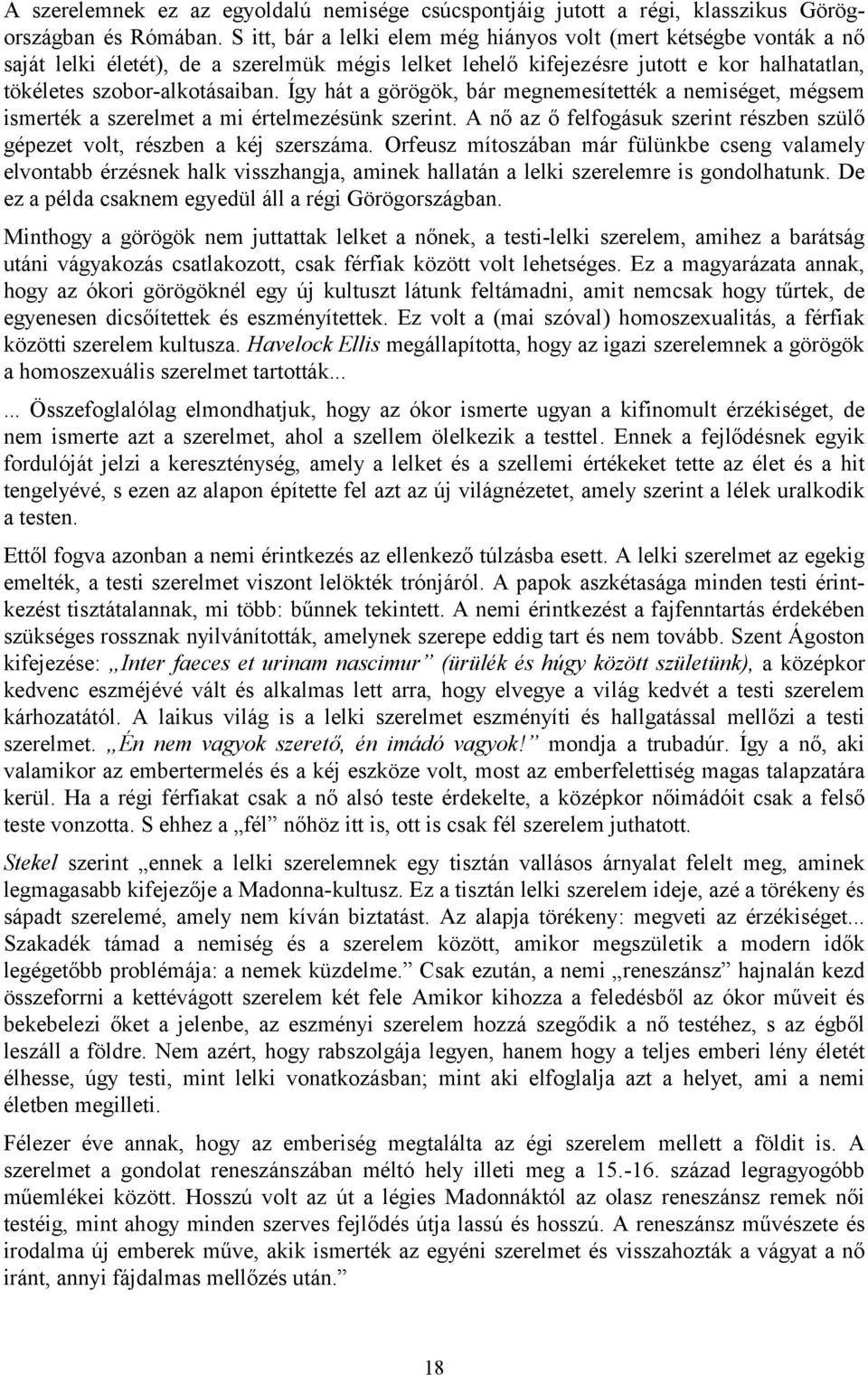 Így hát a görögök, bár megnemesítették a nemiséget, mégsem ismerték a szerelmet a mi értelmezésünk szerint. A nő az ő felfogásuk szerint részben szülő gépezet volt, részben a kéj szerszáma.