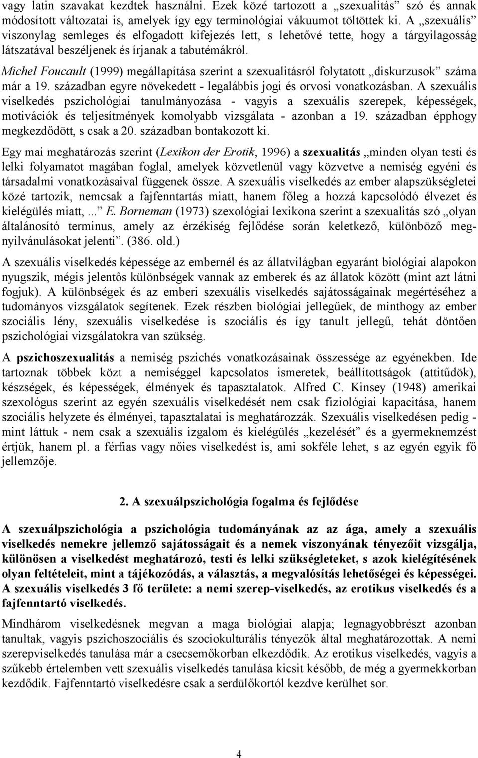 Michel Foucault (1999) megállapítása szerint a szexualitásról folytatott diskurzusok száma már a 19. században egyre növekedett - legalábbis jogi és orvosi vonatkozásban.