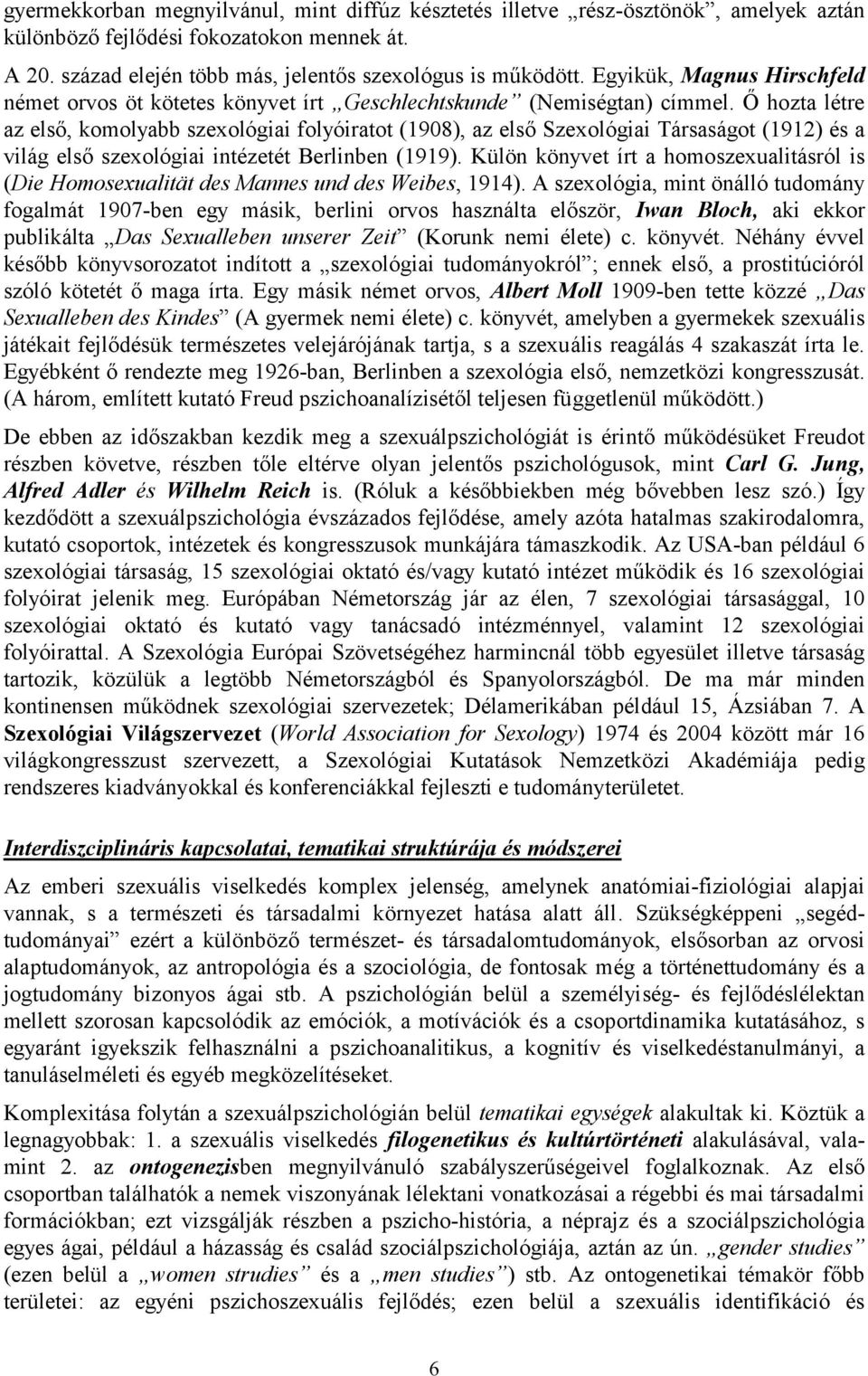 Ő hozta létre az első, komolyabb szexológiai folyóiratot (1908), az első Szexológiai Társaságot (1912) és a világ első szexológiai intézetét Berlinben (1919).