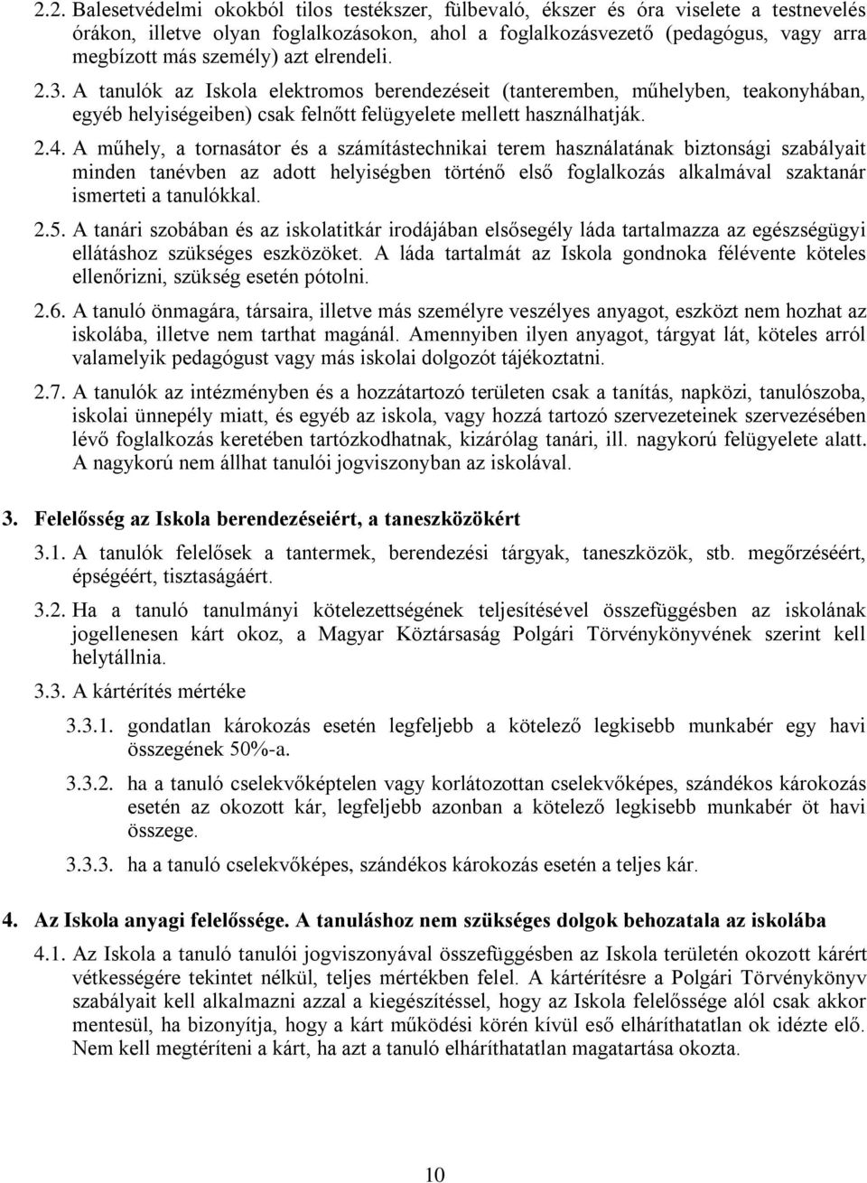 A műhely, a tornasátor és a számítástechnikai terem használatának biztonsági szabályait minden tanévben az adott helyiségben történő első foglalkozás alkalmával szaktanár ismerteti a tanulókkal. 2.5.