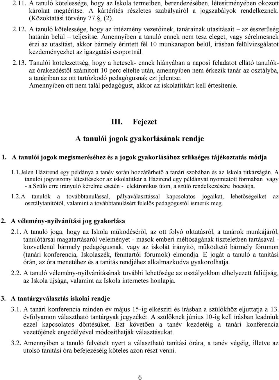 Amennyiben a tanuló ennek nem tesz eleget, vagy sérelmesnek érzi az utasítást, akkor bármely érintett fél 10 munkanapon belül, írásban felülvizsgálatot kezdeményezhet az igazgatási csoportnál. 2.13.