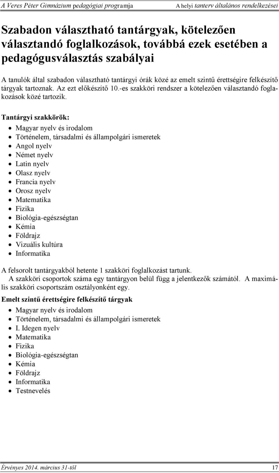 Tantárgyi szakkörök: Magyar nyelv és irodalom Történelem, társadalmi és állampolgári ismeretek Angol nyelv Német nyelv Latin nyelv Olasz nyelv Francia nyelv Orosz nyelv Matematika Fizika