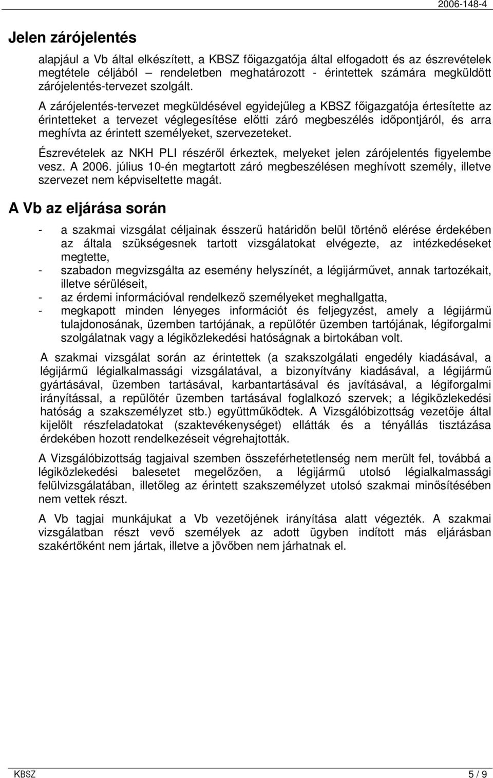 A zárójelentés-tervezet megküldésével egyidejőleg a KBSZ fıigazgatója értesítette az érintetteket a tervezet véglegesítése elıtti záró megbeszélés idıpontjáról, és arra meghívta az érintett