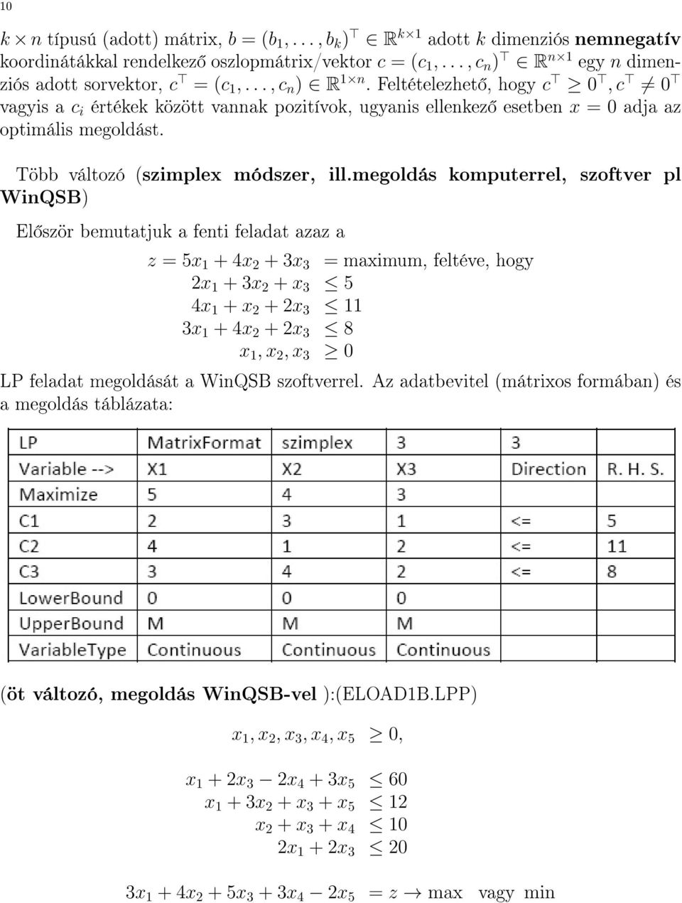 megoldás komputerrel, szoftver pl WinQSB) El ször bemutatjuk a fenti feladat azaz a z = 5x 1 + 4x 2 + 3x 3 = maximum, feltéve, hogy 2x 1 + 3x 2 + x 3 5 4x 1 + x 2 + 2x 3 11 3x 1 + 4x 2 + 2x 3 8 x 1,