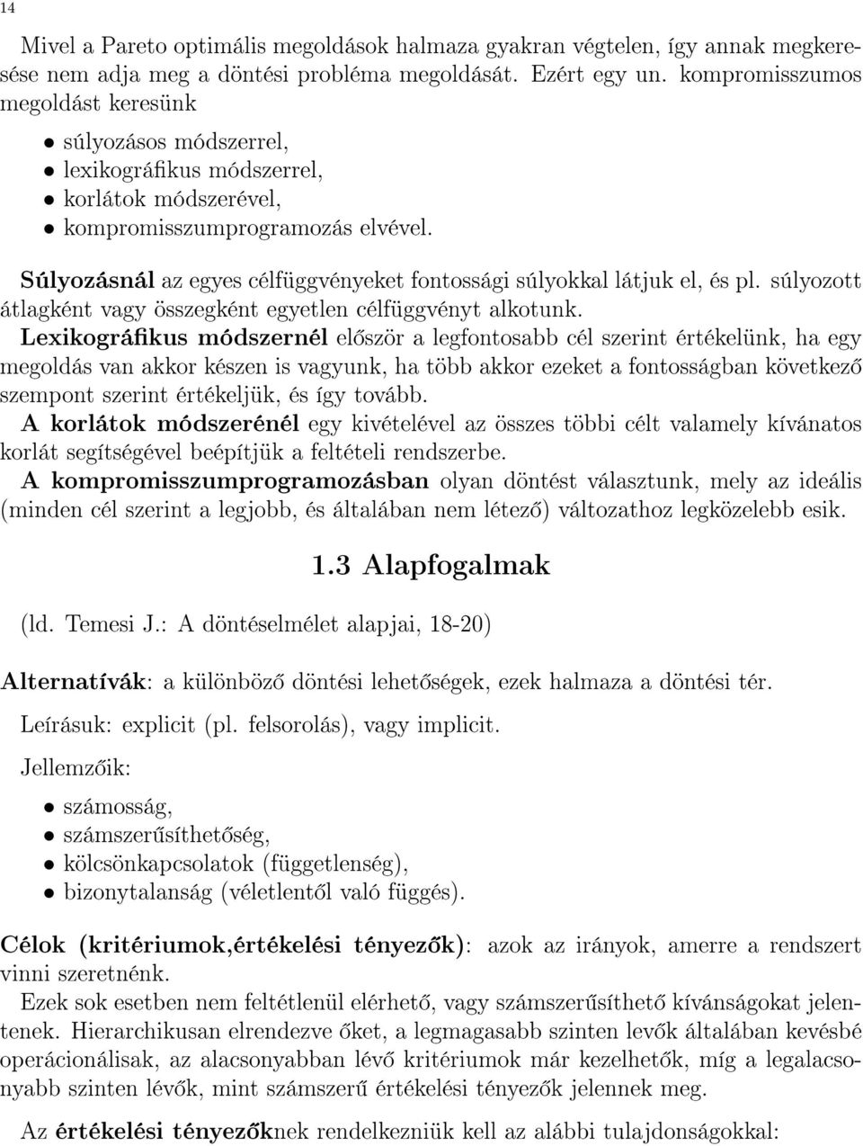 Súlyozásnál az egyes célfüggvényeket fontossági súlyokkal látjuk el, és pl. súlyozott átlagként vagy összegként egyetlen célfüggvényt alkotunk.