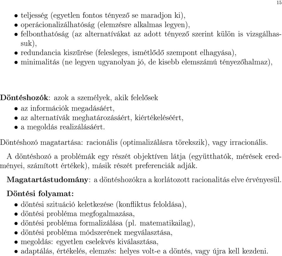 megadásáért, az alternatívák meghatározásáért, kiértékeléséért, a megoldás realizálásáért. Döntéshozó magatartása: racionális (optimalizálásra törekszik), vagy irracionális.