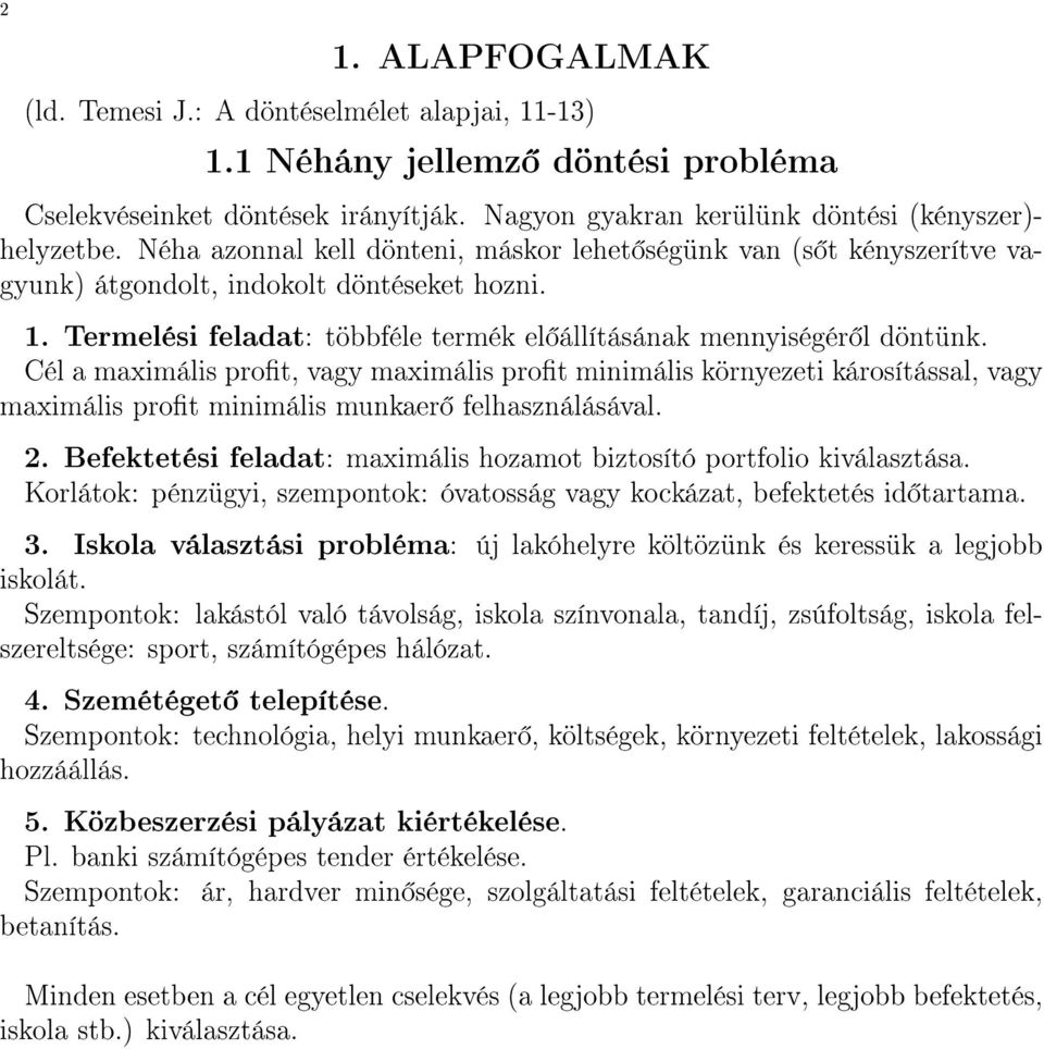 Cél a maximális prot, vagy maximális prot minimális környezeti károsítással, vagy maximális prot minimális munkaer felhasználásával. 2.