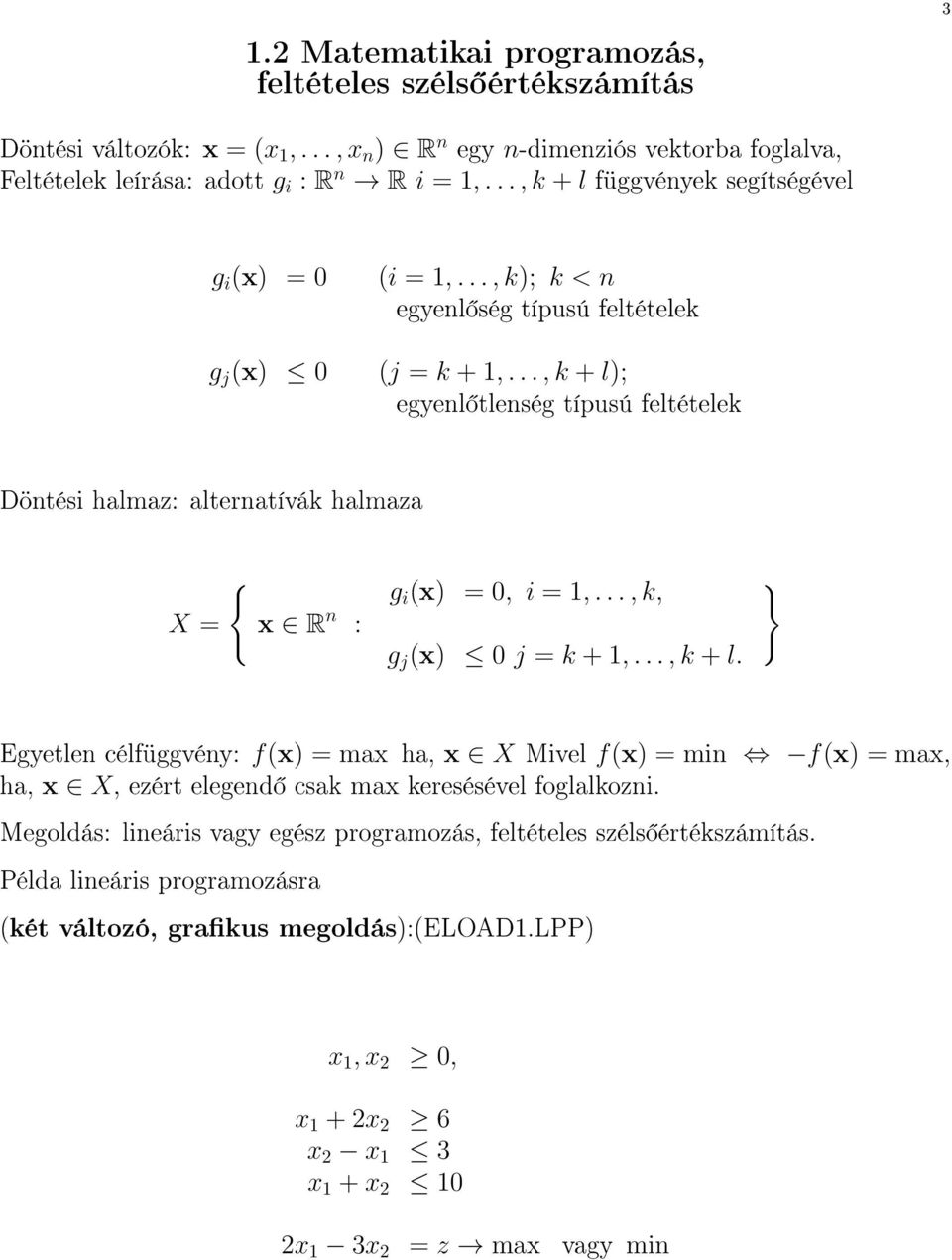 .., k + l); egyenl tlenség típusú feltételek Döntési halmaz: alternatívák halmaza X = { x R n : g i (x) = 0, i = 1,..., k, g j (x) 0 j = k + 1,..., k + l. } Egyetlen célfüggvény: f(x) = max ha, x X Mivel f(x) = min f(x) = max, ha, x X, ezért elegend csak max keresésével foglalkozni.