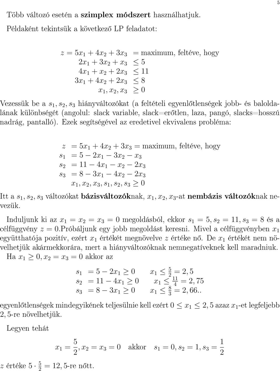 3 hiányváltozókat (a feltételi egyenl tlenségek jobb- és baloldalának különbségét (angolul: slack variable, slack=er tlen, laza, pangó, slacks=hosszú nadrág, pantalló).