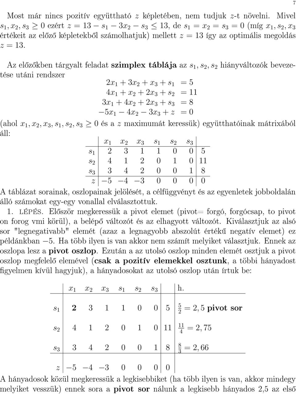 Az el z kben tárgyalt feladat szimplex táblája az s 1, s 2, s 2 hiányváltozók bevezetése utáni rendszer 2x 1 + 3x 2 + x 3 + s 1 = 5 4x 1 + x 2 + 2x 3 + s 2 = 11 3x 1 + 4x 2 + 2x 3 + s 3 = 8 5x 1 4x 2