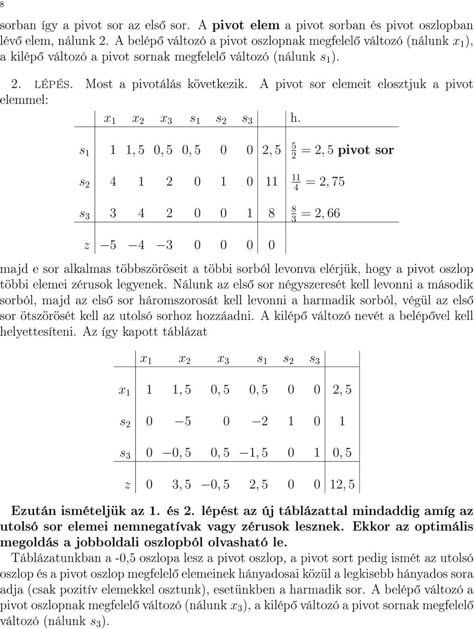 A pivot sor elemeit elosztjuk a pivot elemmel: x 1 x 2 x 3 s 1 s 2 s 3 h.