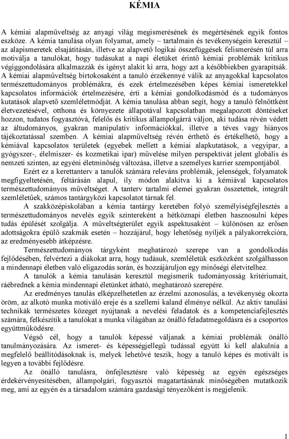 hogy tudásukat a napi életüket érintő kémiai problémák kritikus végiggondolására alkalmazzák és igényt alakít ki arra, hogy azt a későbbiekben gyarapítsák.