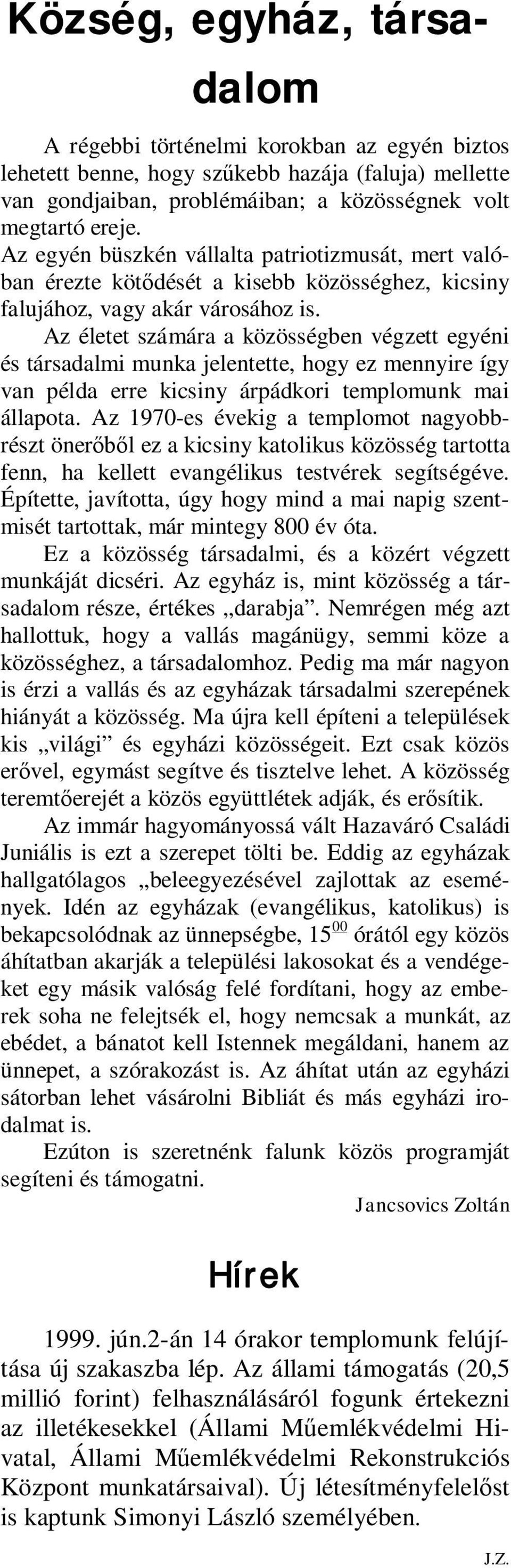 Az életet számára a közösségben végzett egyéni és társadalmi munka jelentette, hogy ez mennyire így van példa erre kicsiny árpádkori templomunk mai állapota.