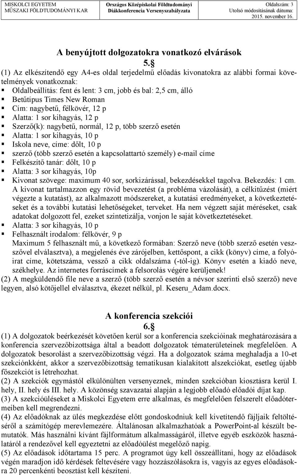 Cím: nagybetű, félkövér, 12 p Alatta: 1 sor kihagyás, 12 p Szerző(k): nagybetű, normál, 12 p, több szerző esetén Alatta: 1 sor kihagyás, 10 p Iskola neve, címe: dőlt, 10 p szerző (több szerző esetén