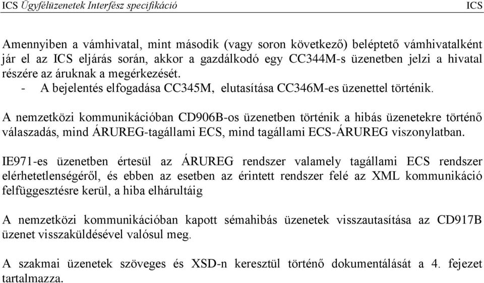 A nemzetközi kommunikációban CD906B-os üzenetben történik a hibás üzenetekre történő válaszadás, mind ÁRUREG-tagállami ECS, mind tagállami ECS-ÁRUREG viszonylatban.