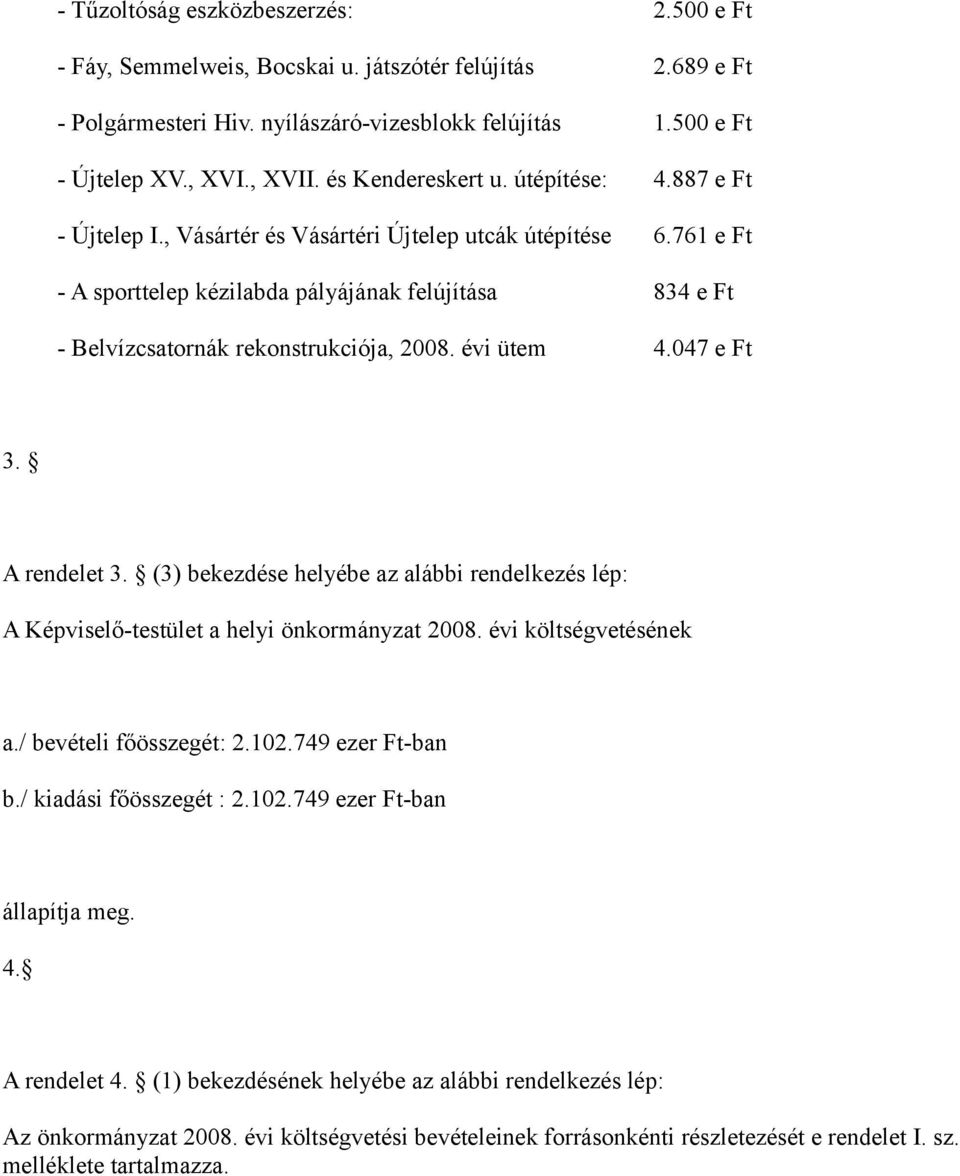 761 e Ft - A sporttelep kézilabda pályájának felújítása 834 e Ft - Belvízcsatornák rekonstrukciója, 2008. évi ütem 4.047 e Ft 3. A rendelet 3.