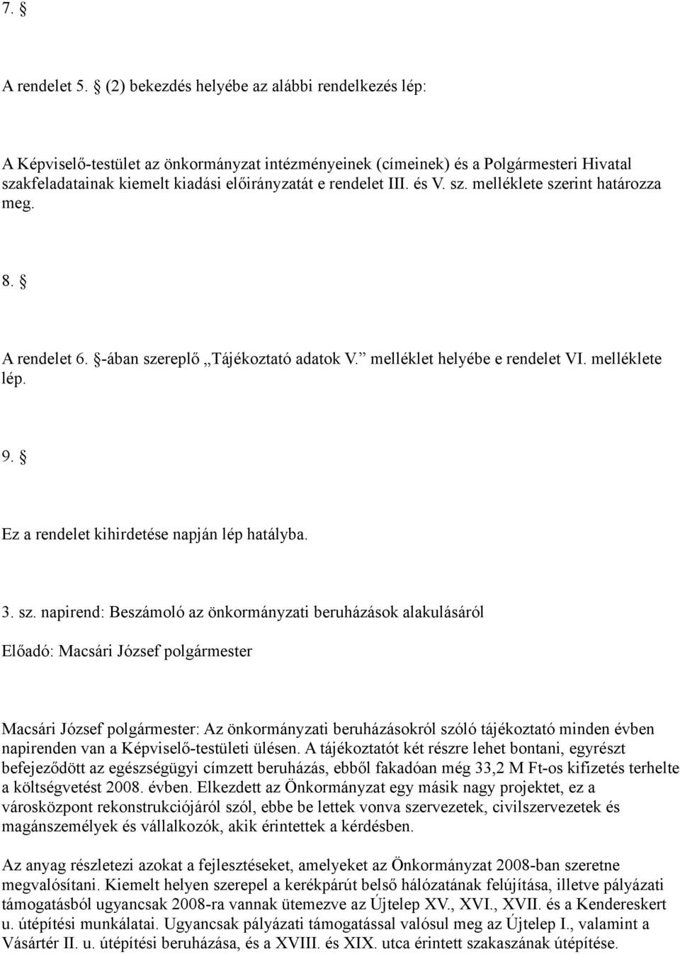 és V. sz. melléklete szerint határozza meg. 8. A rendelet 6. -ában szereplő Tájékoztató adatok V. melléklet helyébe e rendelet VI. melléklete lép. 9. Ez a rendelet kihirdetése napján lép hatályba. 3.