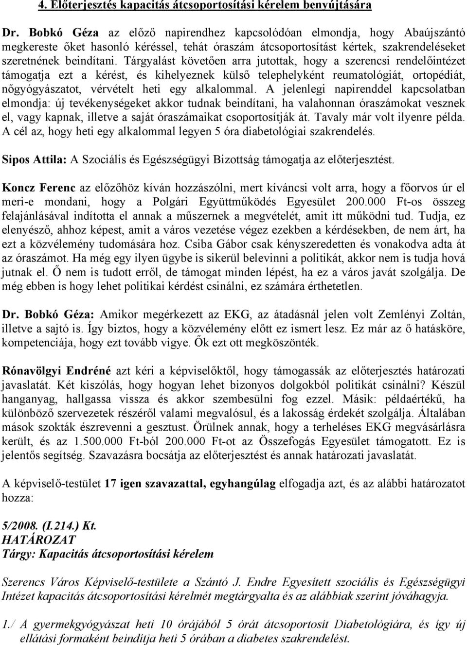 Tárgyalást követően arra jutottak, hogy a szerencsi rendelőintézet támogatja ezt a kérést, és kihelyeznek külső telephelyként reumatológiát, ortopédiát, nőgyógyászatot, vérvételt heti egy alkalommal.