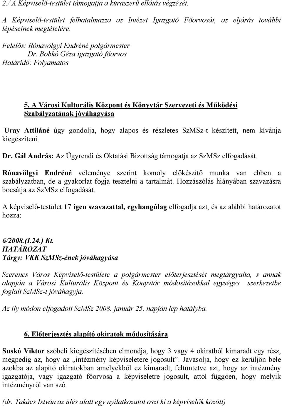 A Városi Kulturális Központ és Könyvtár Szervezeti és Működési Szabályzatának jóváhagyása Uray Attiláné úgy gondolja, hogy alapos és részletes SzMSz-t készített, nem kívánja kiegészíteni. Dr.