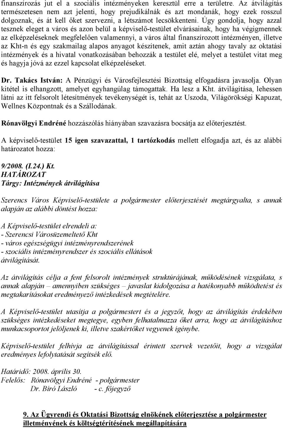 Úgy gondolja, hogy azzal tesznek eleget a város és azon belül a képviselő-testület elvárásainak, hogy ha végigmennek az elképzeléseknek megfelelően valamennyi, a város által finanszírozott