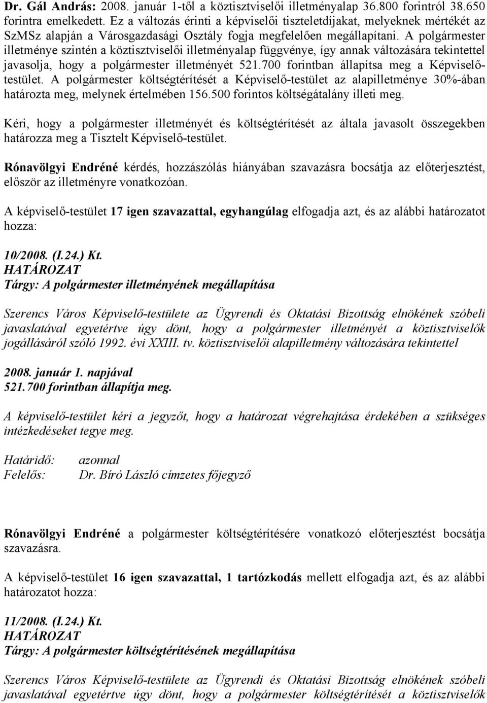 A polgármester illetménye szintén a köztisztviselői illetményalap függvénye, így annak változására tekintettel javasolja, hogy a polgármester illetményét 521.